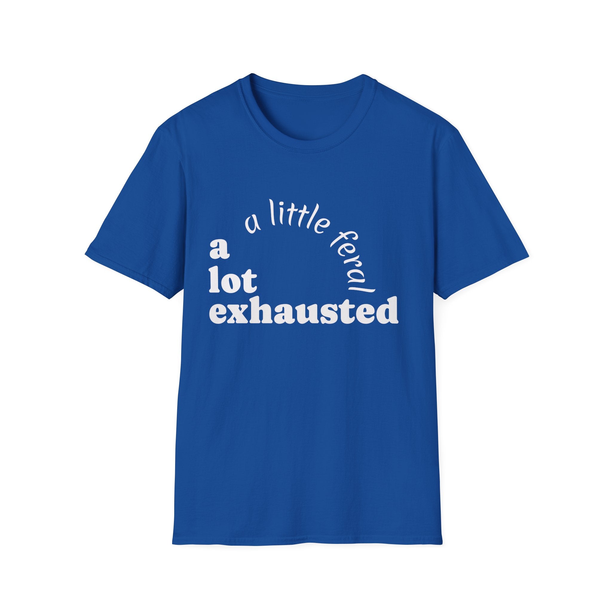 A Lot Exhausted T-Shirt — "a little feral" Humorous Mental Health Tee